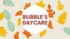 Bubble's Daycare Inc.